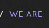 WE ARE